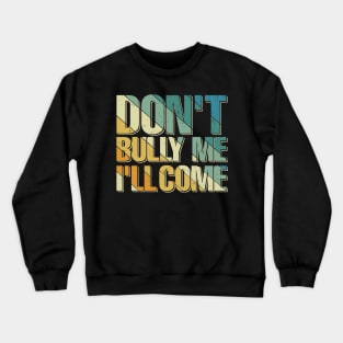 dont bully me ill come Crewneck Sweatshirt